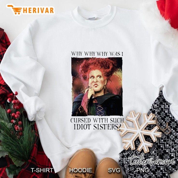 Why Why Why Was I Cursed With Such Idiot Sisters Winifred Sanderson Version Sweatshirt