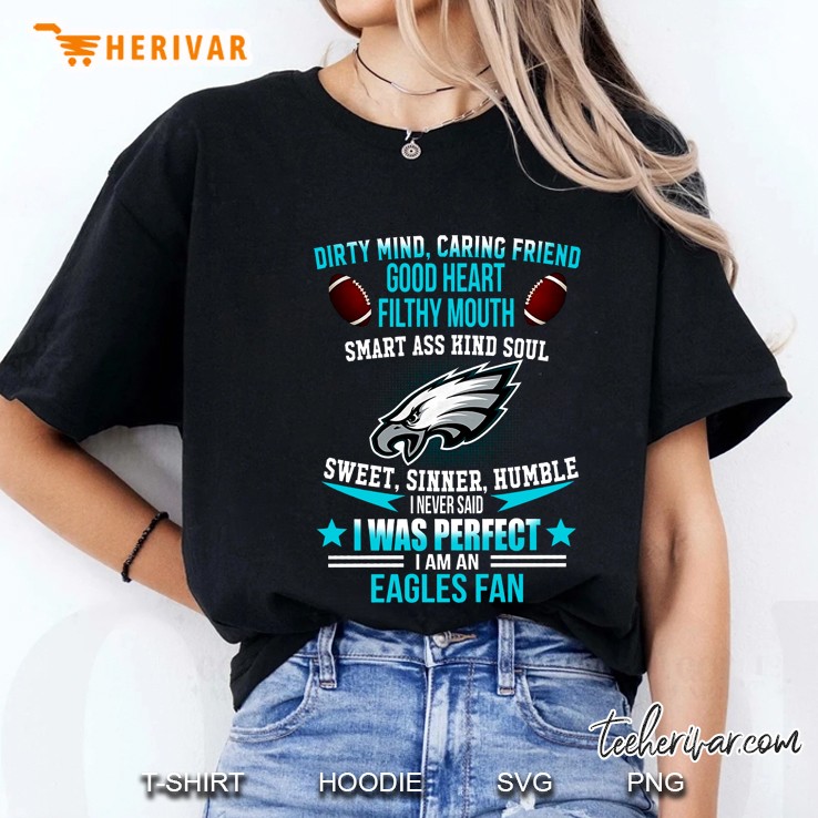 Dirty Mind Caring Friend Good Heart Filthy Mouth Smart Ass Kind Soul Sweet Sinner Humble I Never Said I Was Perfect I Am Eagles Fan Baseball Version Ladies Tee