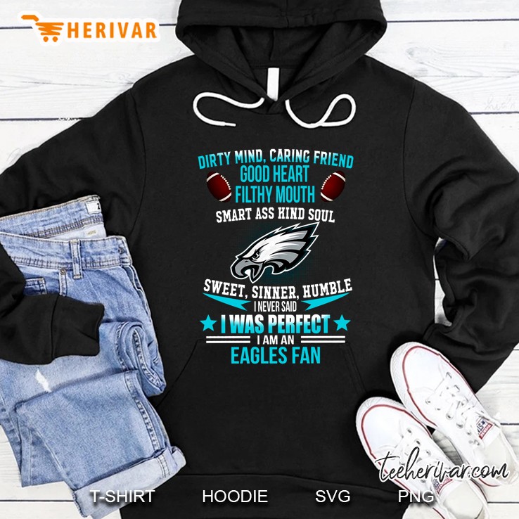 Dirty Mind Caring Friend Good Heart Filthy Mouth Smart Ass Kind Soul Sweet Sinner Humble I Never Said I Was Perfect I Am Eagles Fan Baseball Version Hoodie