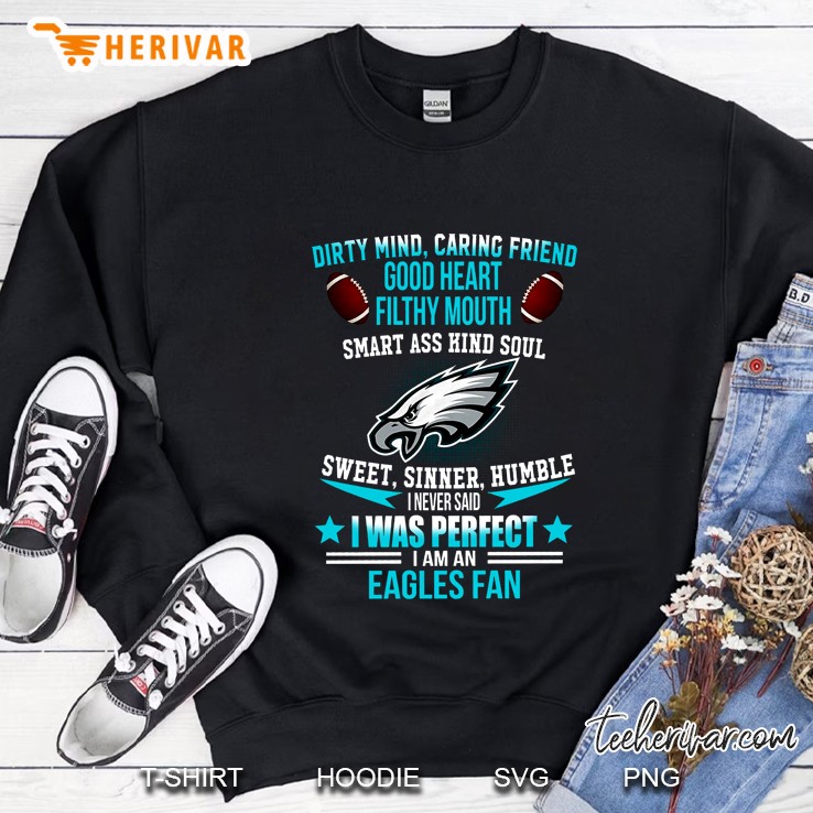 Dirty Mind Caring Friend Good Heart Filthy Mouth Smart Ass Kind Soul Sweet Sinner Humble I Never Said I Was Perfect I Am Eagles Fan Baseball Version Sweatshirt