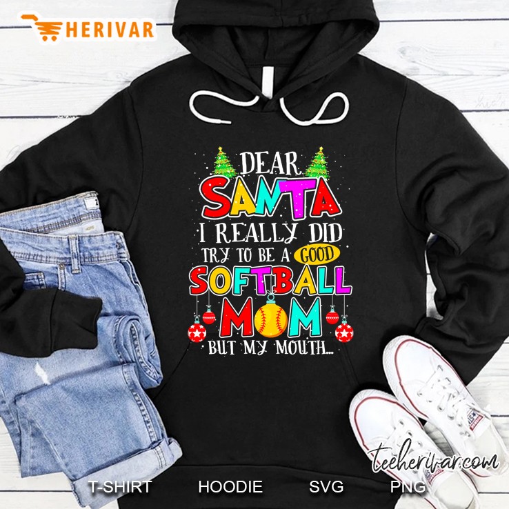Dear Santa I Really Did Try To Be A Good Softball Mom But My Mouth Hoodie