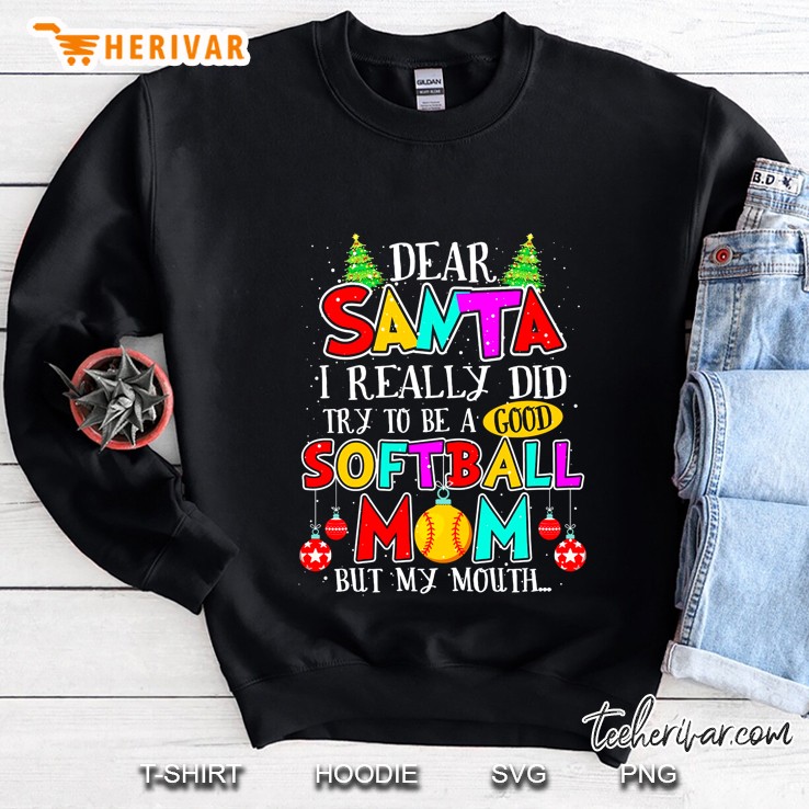 Dear Santa I Really Did Try To Be A Good Softball Mom But My Mouth Sweatshirt