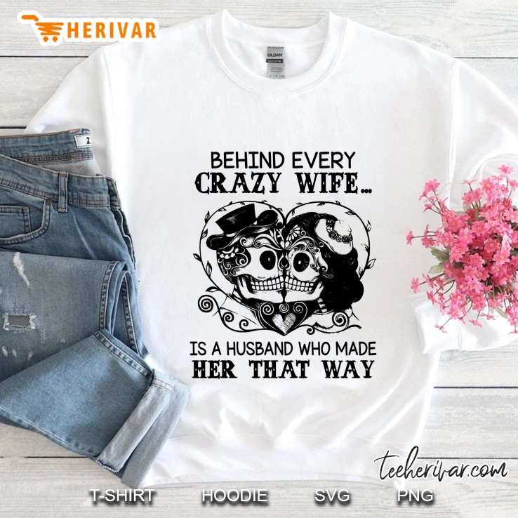 Behind Every Crazy Wife Is A Husband Who Made Her That Way Sugar Skull Bride And Groom Version Sweatshirt
