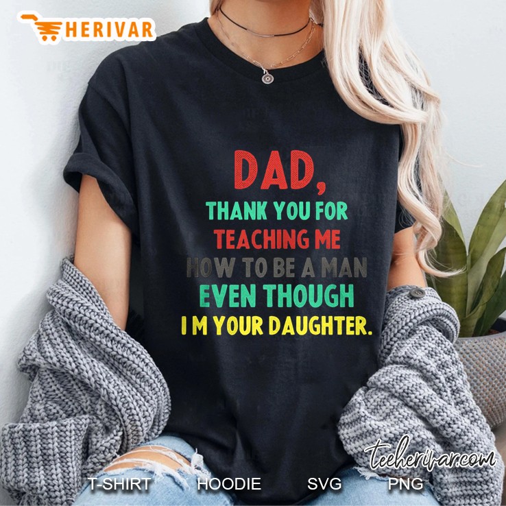 Dad Thank You For Teaching Me How To Be A Man Even Though I