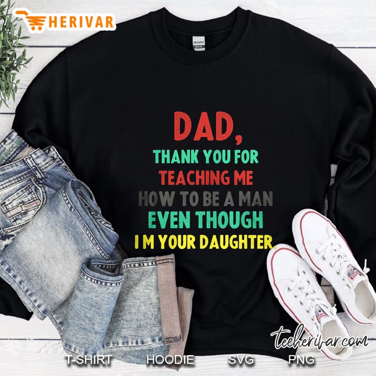Dad Thank You For Teaching Me How To Be A Man Even Though I