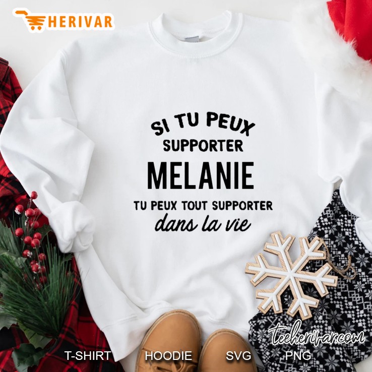 Si Tu Peux Supporter Melanie Tu Peux Tout Supporter Dans La Vie Sweatshirt