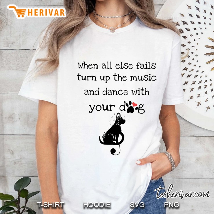 When All Else Fails Turn Up The Music And Dance With Your Dog White Version Ladies Tee