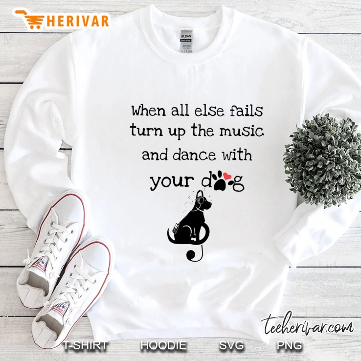 When All Else Fails Turn Up The Music And Dance With Your Dog White Version Sweatshirt