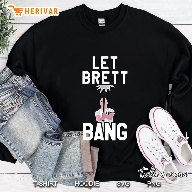 Let Brett Bang Sweatshirt