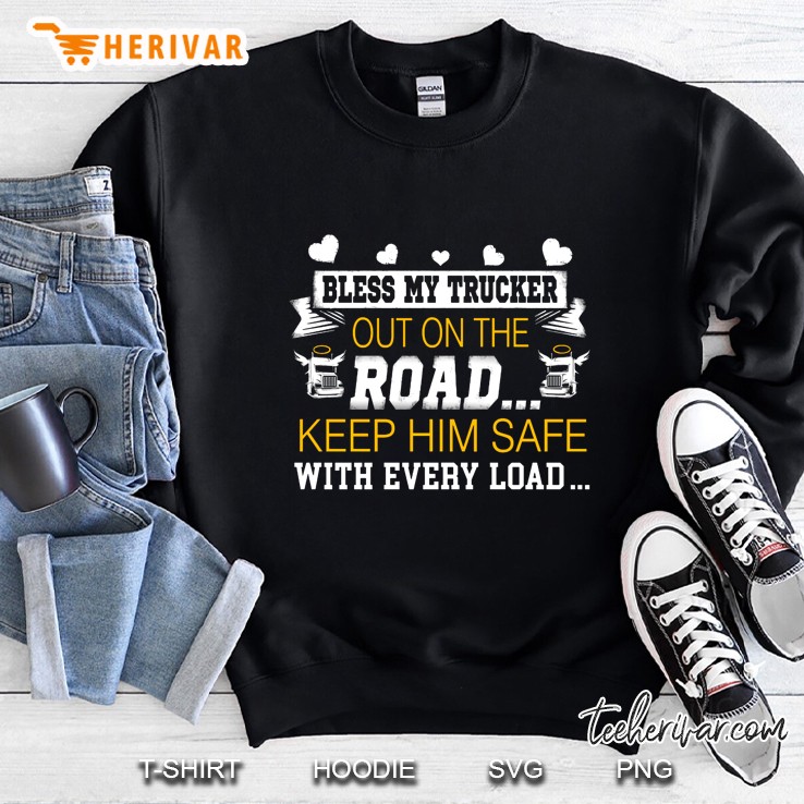 Bless My Trucker Out On The Road Keep Him Safe With Every Load Sweatshirt