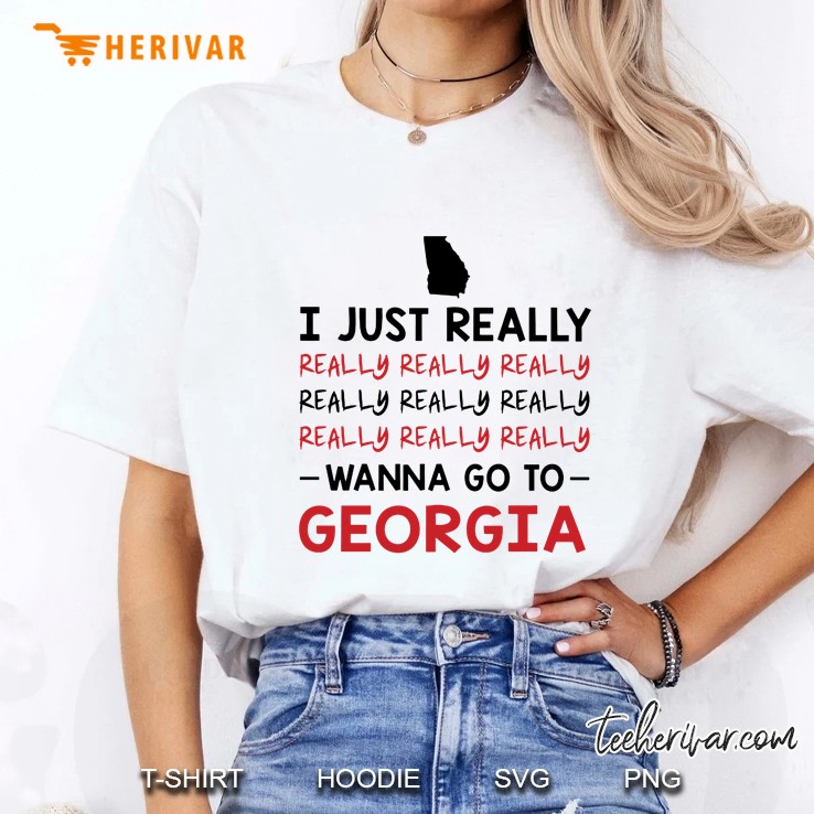 I Just Really Really Really Wanna Go To Georgia Ladies Tee