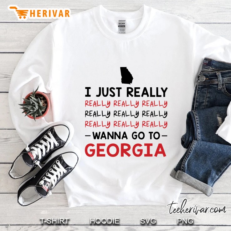 I Just Really Really Really Wanna Go To Georgia Sweatshirt