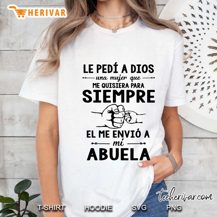 Le Pedi A Dios Una Mujer Que Me Quisiera Para Siempre El Me Envio A Mi Abuela White Version Ladies Tee