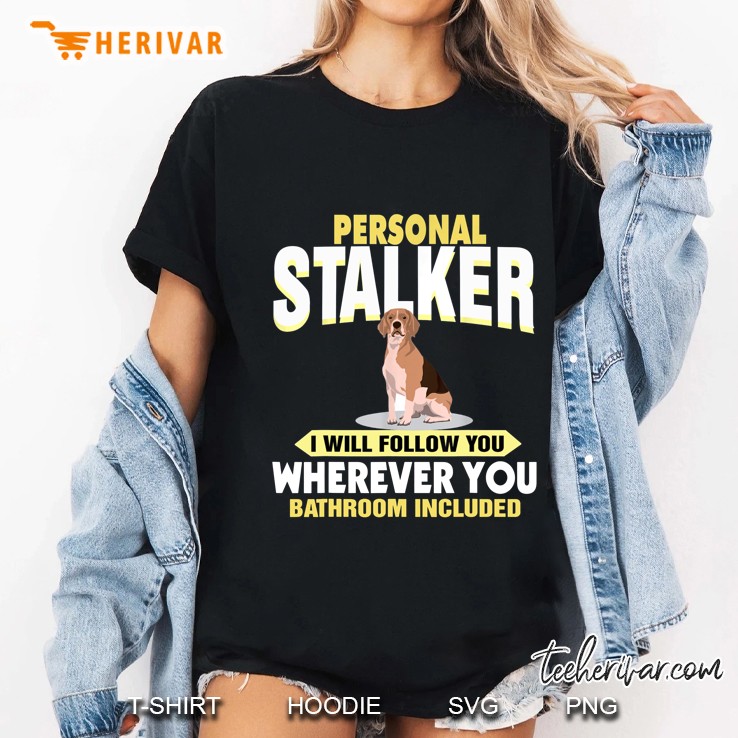 Personal Stalker I Will Follow You Wherever You Bathroom Included Beagle Dog Version Ladies Tee