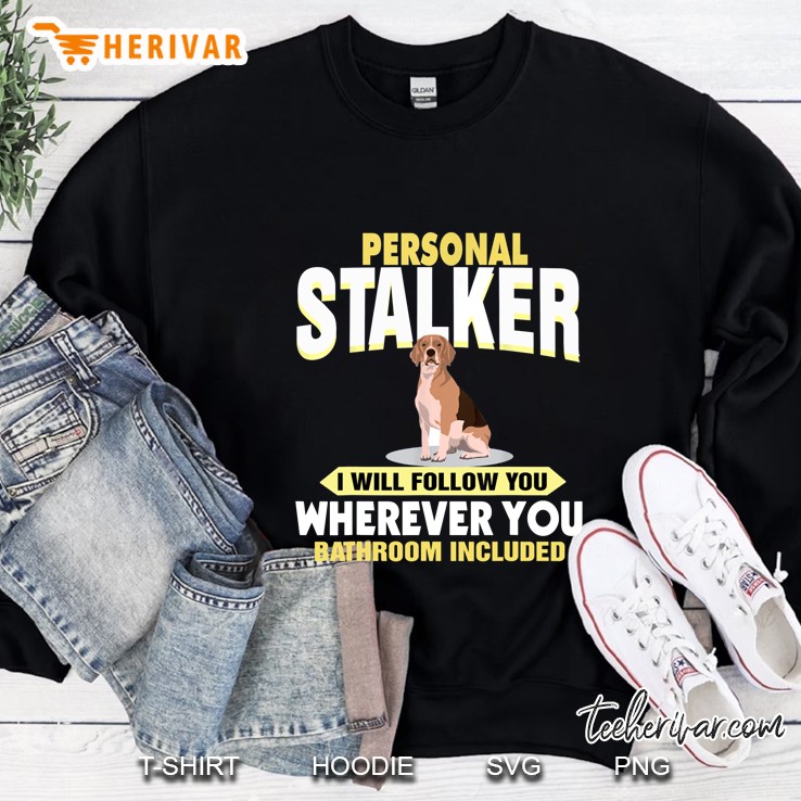Personal Stalker I Will Follow You Wherever You Bathroom Included Beagle Dog Version Sweatshirt