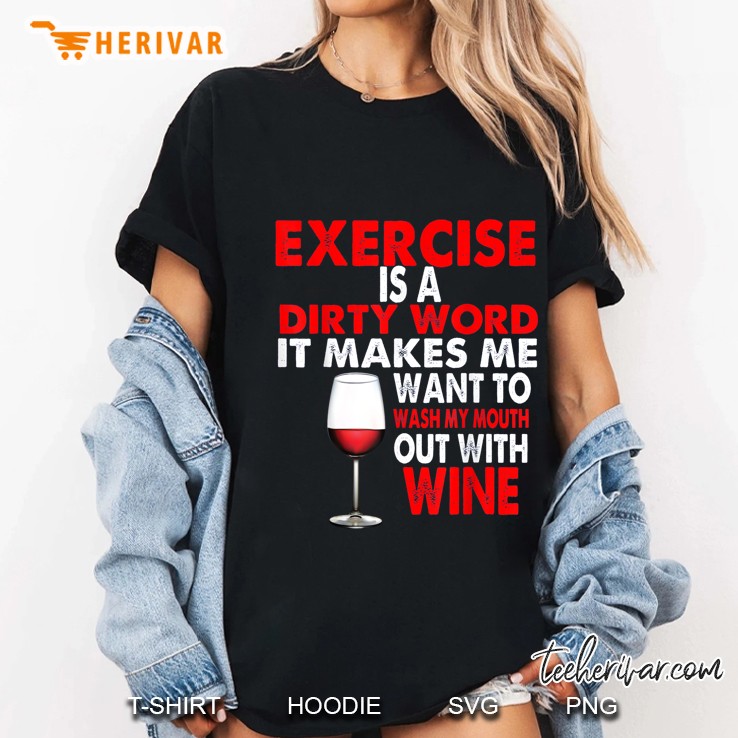 Exercise Is A Dirty Word It Makes Me Want To Wash My Mouth Out With Wine Ladies Tee