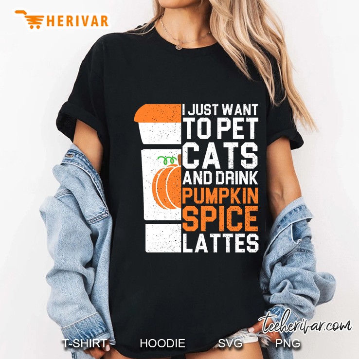 I Just Want To Pet Cats And Drink Pumpkin Spice Lattes Ladies Tee