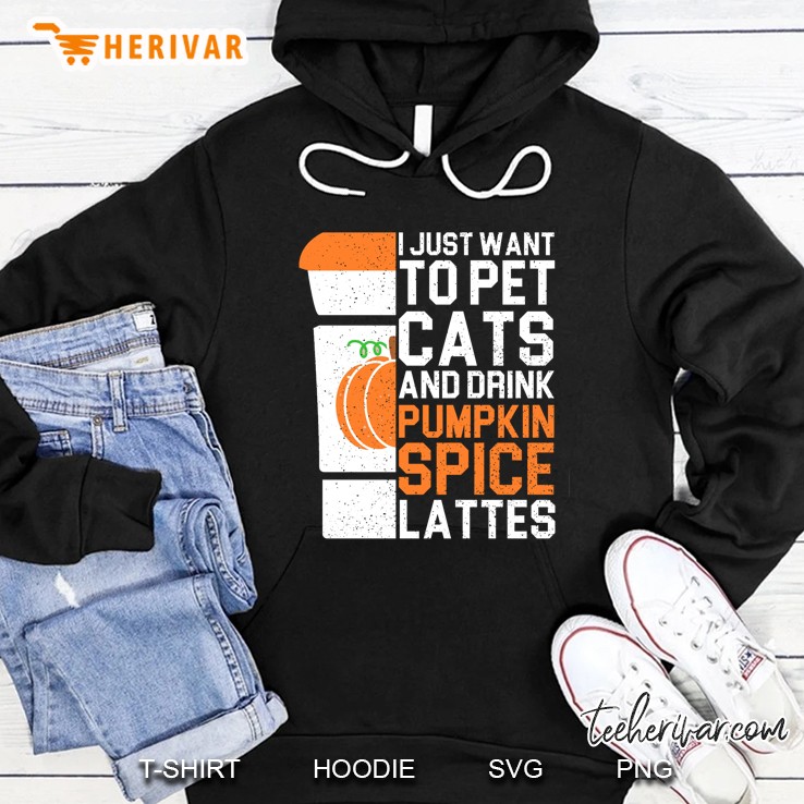 I Just Want To Pet Cats And Drink Pumpkin Spice Lattes Hoodie