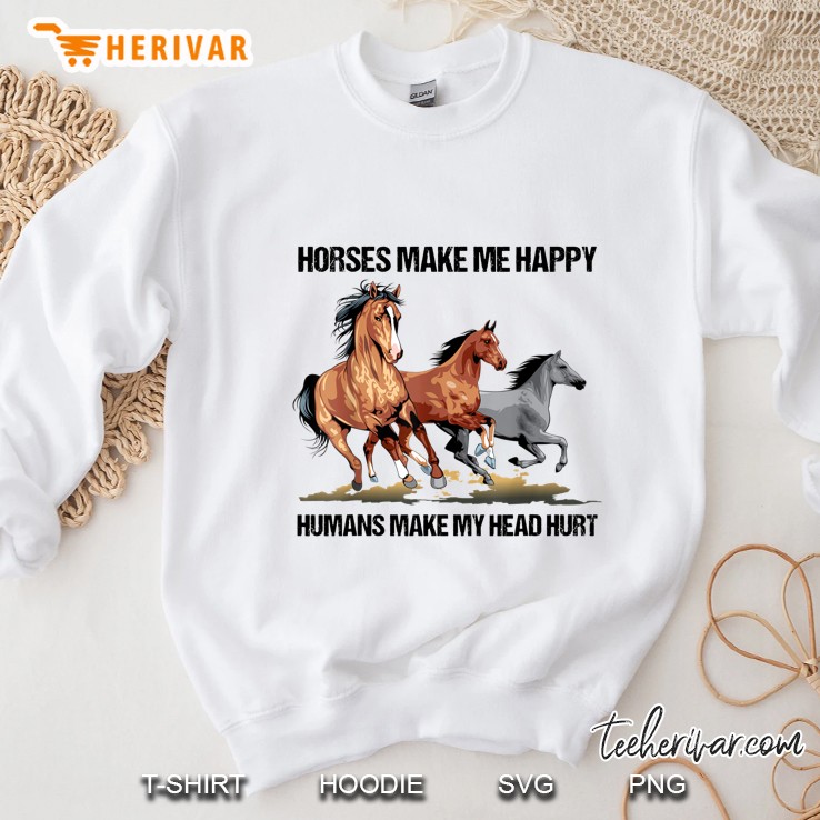 Horses Make Me Happy Humans Make My Head Hurt Sweatshirt