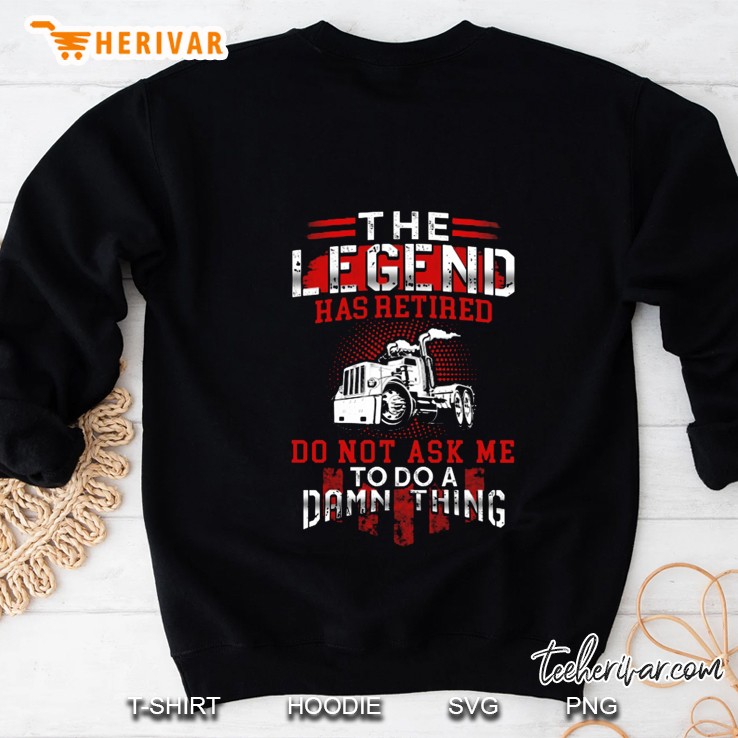 The Legend Has Retired Do Not Ask Me To Do A Damn Thing Trucker Version Sweatshirt