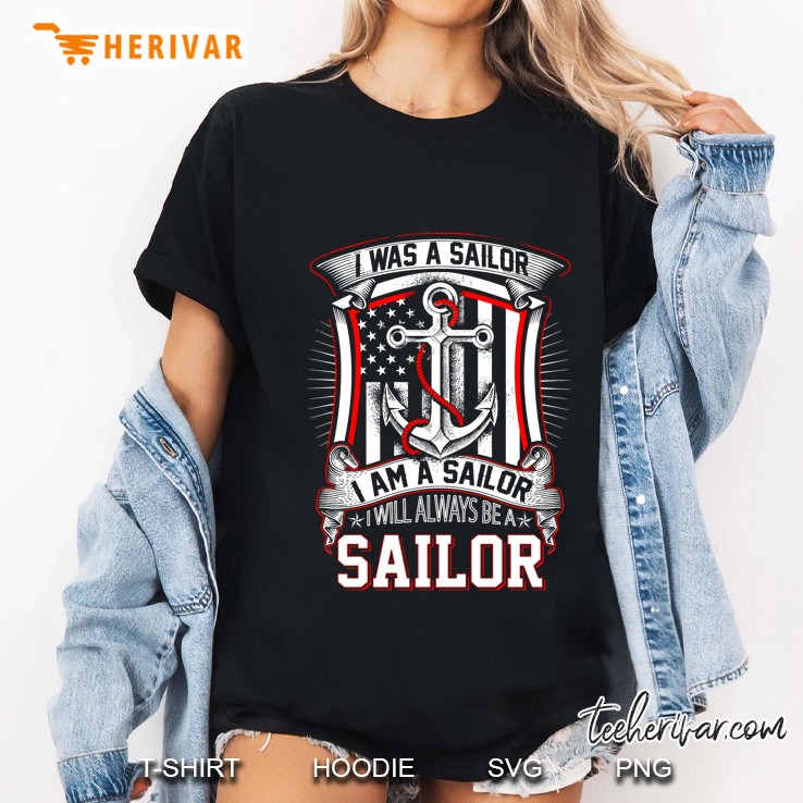 I Was A Sailor I Am A Sailor I Will Always Be A Sailor US Sailor Ladies Tee