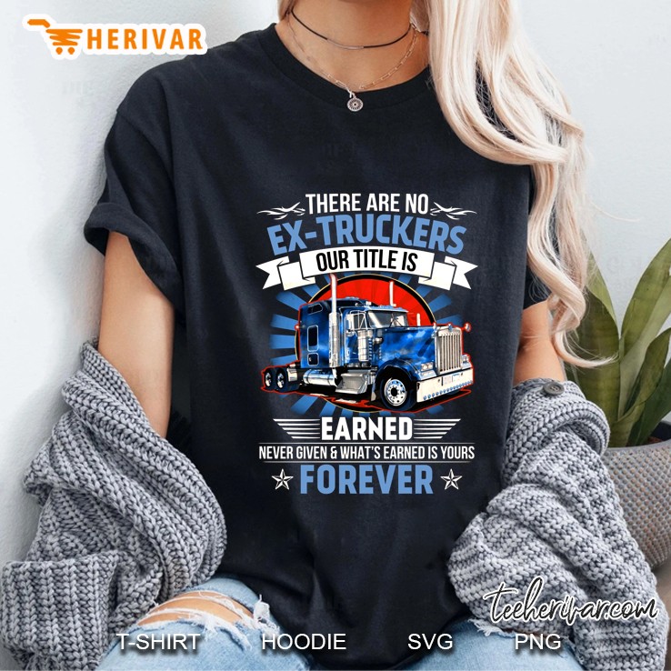 There Are No Ex-Truckers Our Title Is Earned Never Given Front Version Ladies Tee
