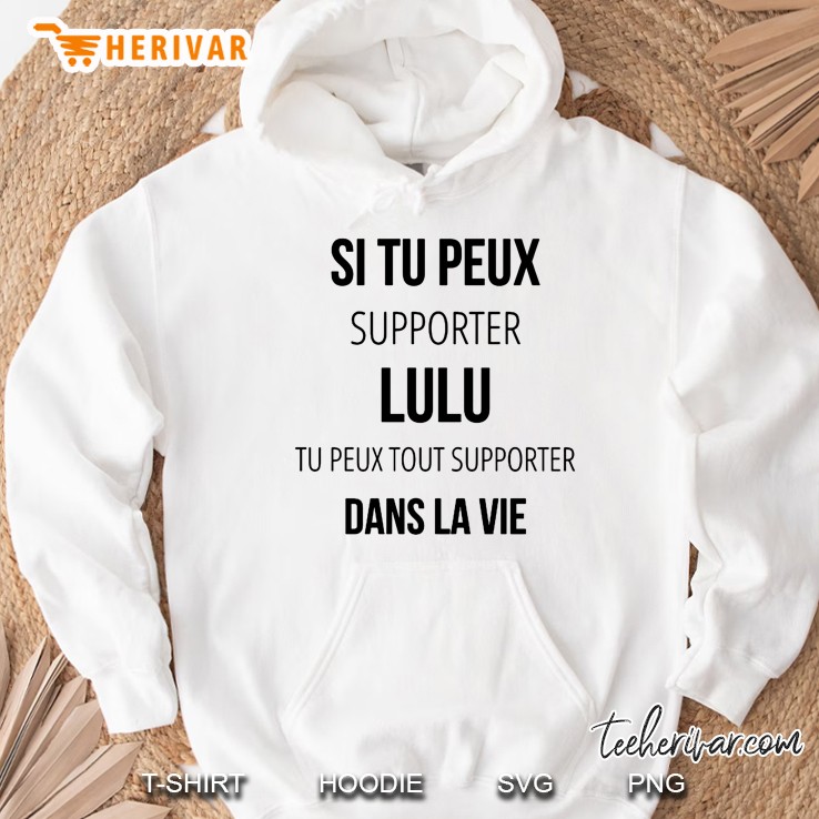 Si Tu Peux Supporter Lulu Tu Peux Tout Supporter Dans La Vie Hoodie