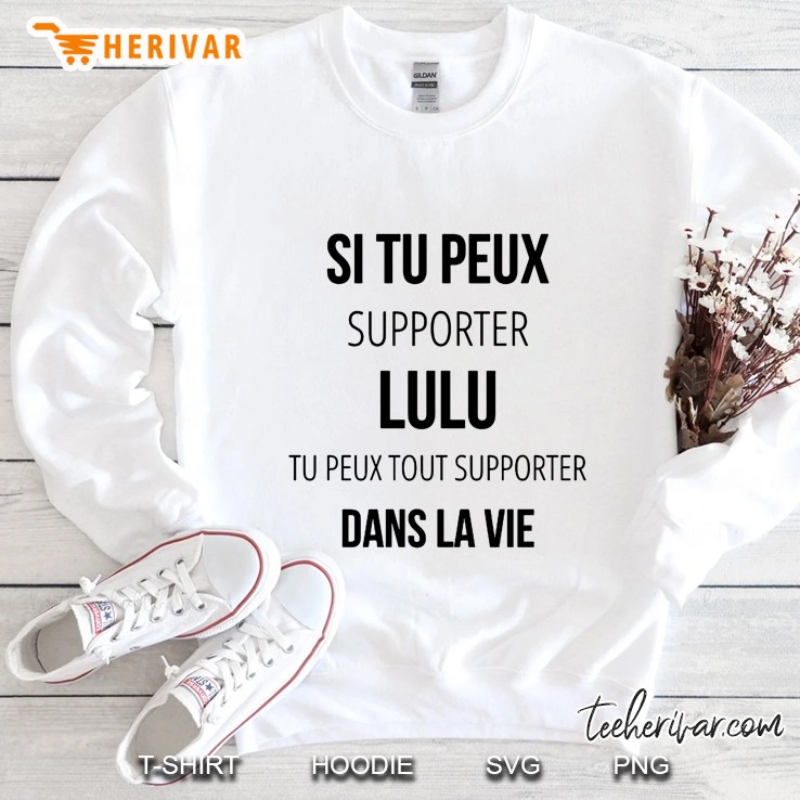 Si Tu Peux Supporter Lulu Tu Peux Tout Supporter Dans La Vie Sweatshirt