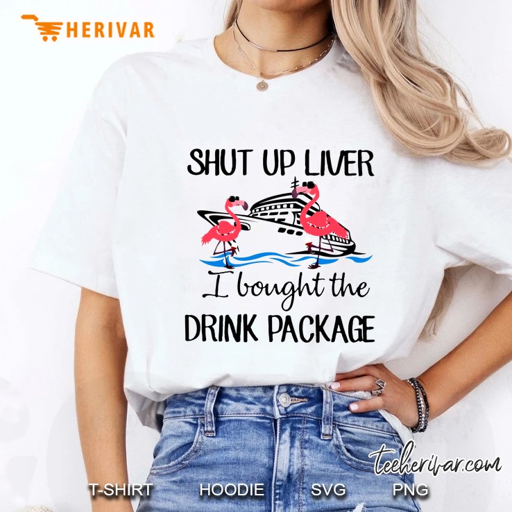 Shut Up Liver I Bought The Drink Package Flamingo Version Ladies Tee