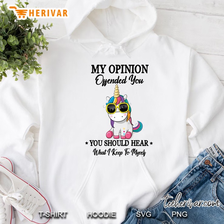 My Opinion Offended You You Should Hear What I Keep To Myself Unicorn Version Hoodie