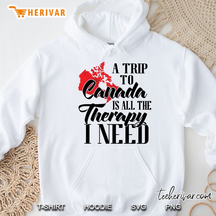 A Trip To Canada Is All The Therapy I Need Hoodie