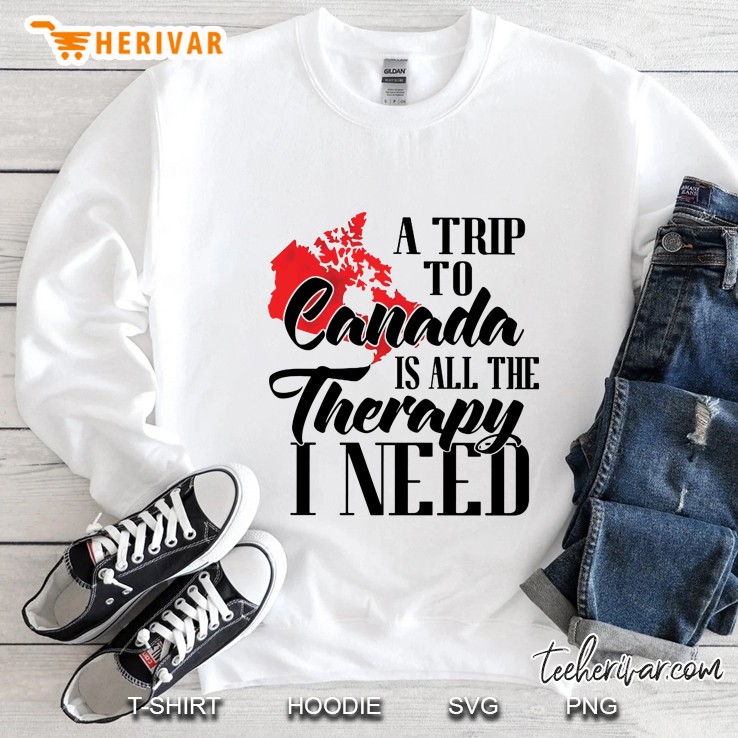 A Trip To Canada Is All The Therapy I Need Sweatshirt