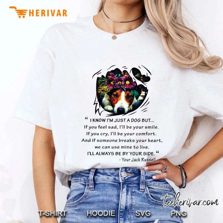 I Know I’m Just A Dog But If You Feel Sad I’ll Be Your Smile I’ll Always Be By Your Side Your Jack Russell Ladies Tee