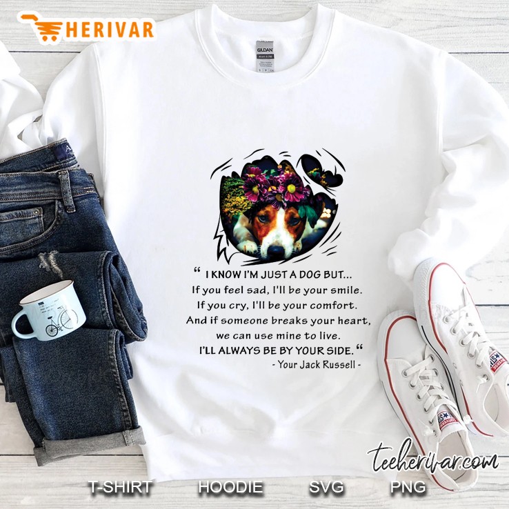 I Know I’m Just A Dog But If You Feel Sad I’ll Be Your Smile I’ll Always Be By Your Side Your Jack Russell Sweatshirt
