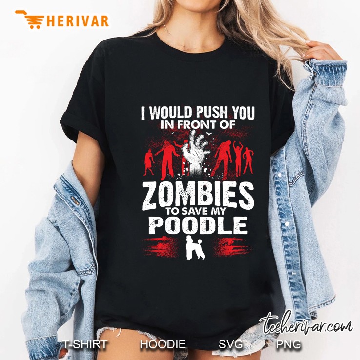 I Would Push You In Front Of Zombies To Save My Poodle Ladies Tee