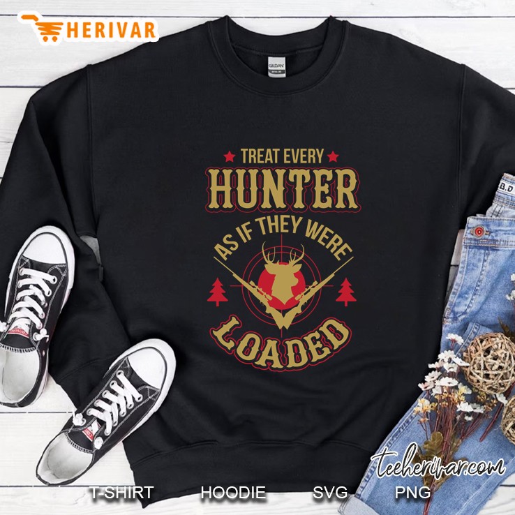 Treat Every Hunter As If They Were Loaded Sweatshirt