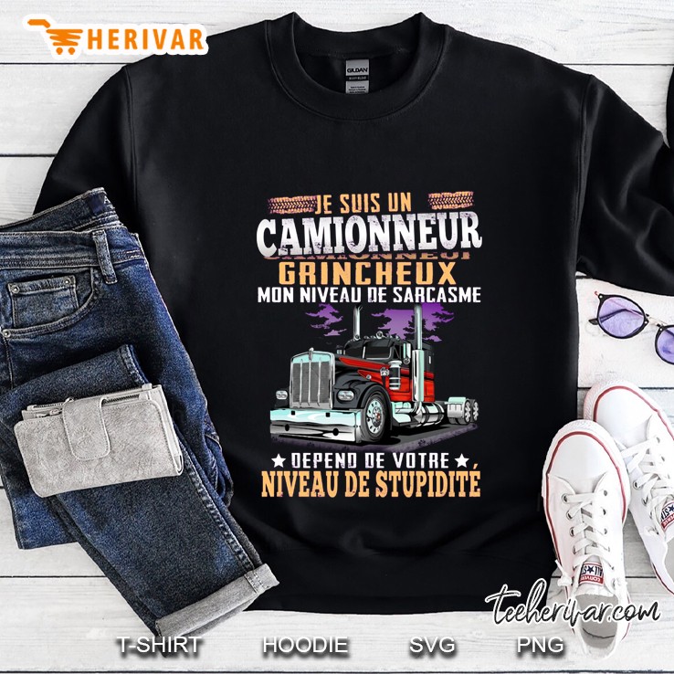 Je Suis Un Camionneur Grincheux Mon Niveau De Sarcasme Depend De Votre Niveau De Stupidite Sweatshirt