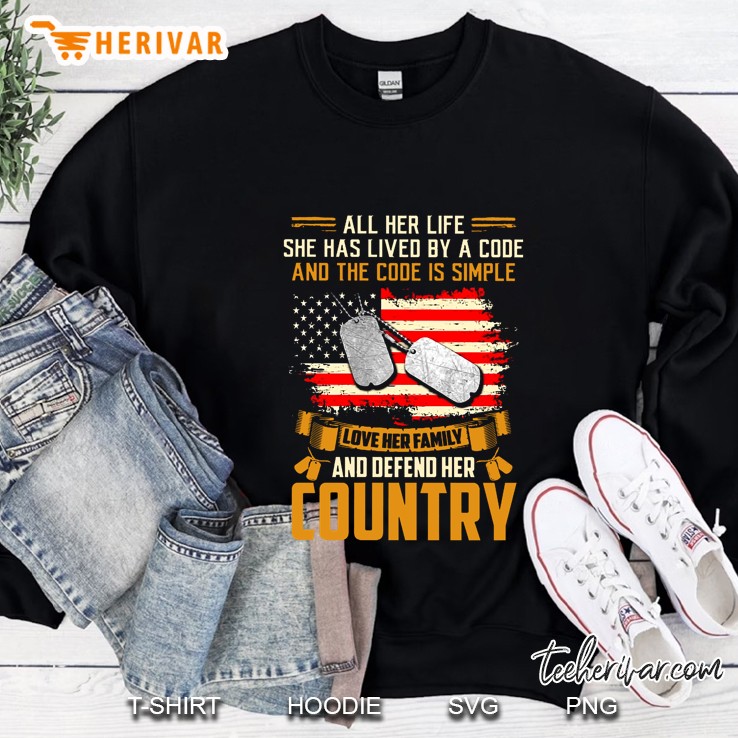 All Her Life She Has Lived By A Code Love Her Family And Defend Her Country American Veteran Version Sweatshirt