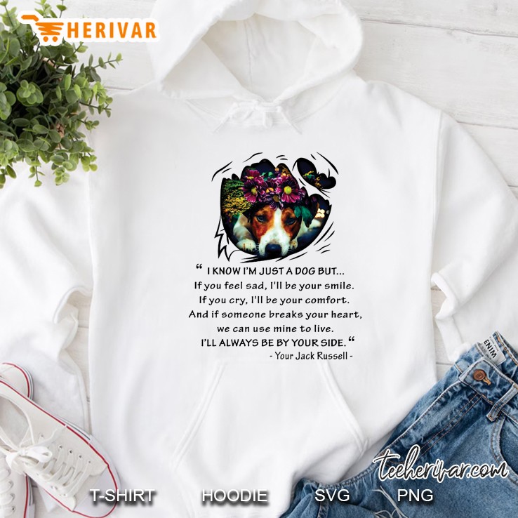 I Know I’m Just A Dog But If You Feel Sad I’ll Be Your Smile I’ll Always Be By Your Side Your Jack Russell Hoodie