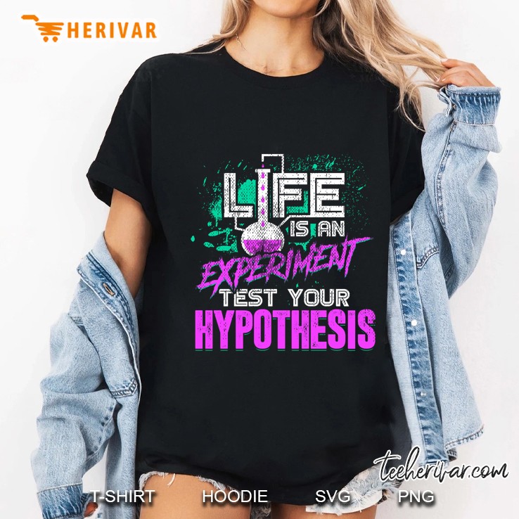 Life Is An Experiment Test Your Hypothesis Ladies Tee