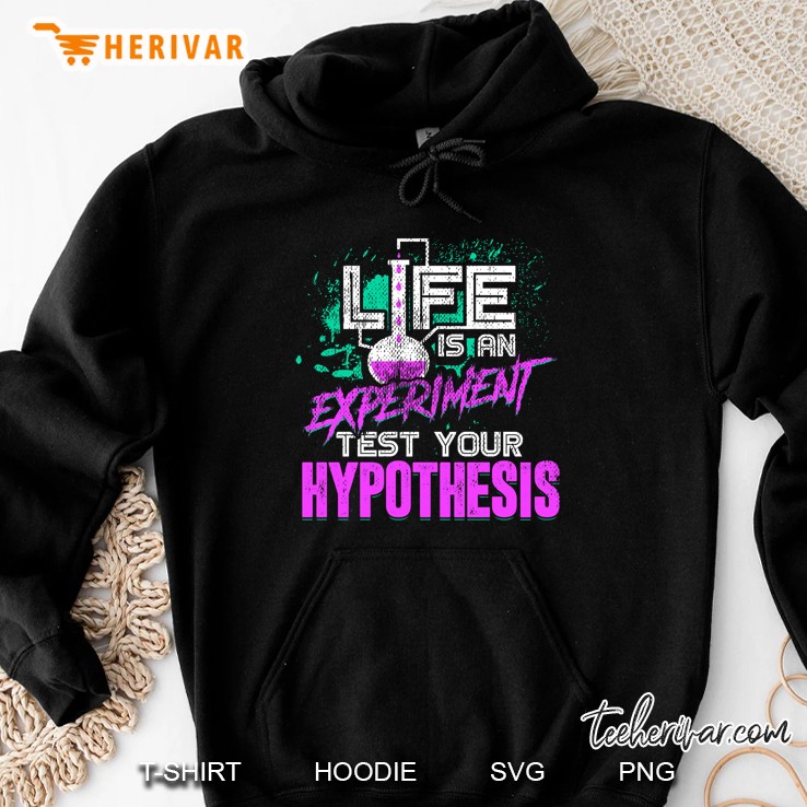 Life Is An Experiment Test Your Hypothesis Hoodie