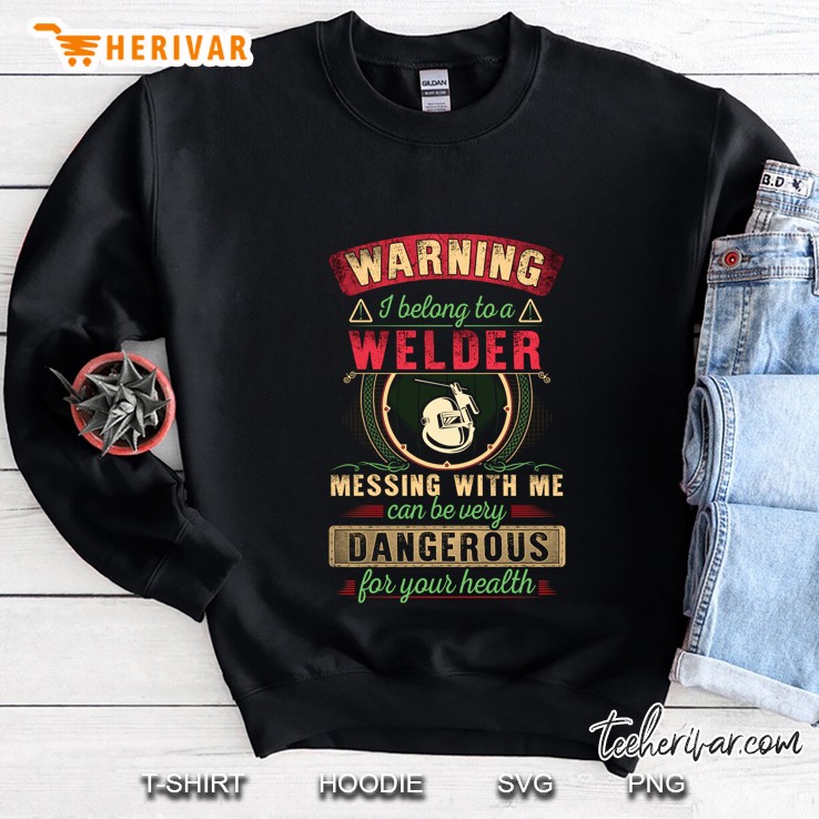 Warning I Belong To An Welder Messing With Me Can Be Very Dangerous For Your Health Back Version Sweatshirt