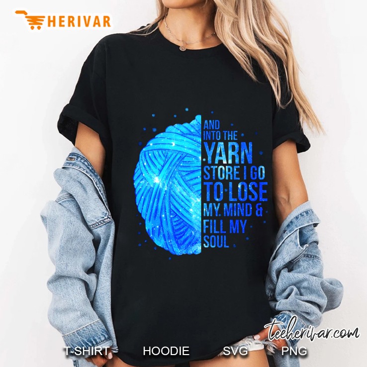 And Into The Yarn Store I Go To Lose My Mind & Fill My Soul Ladies Tee