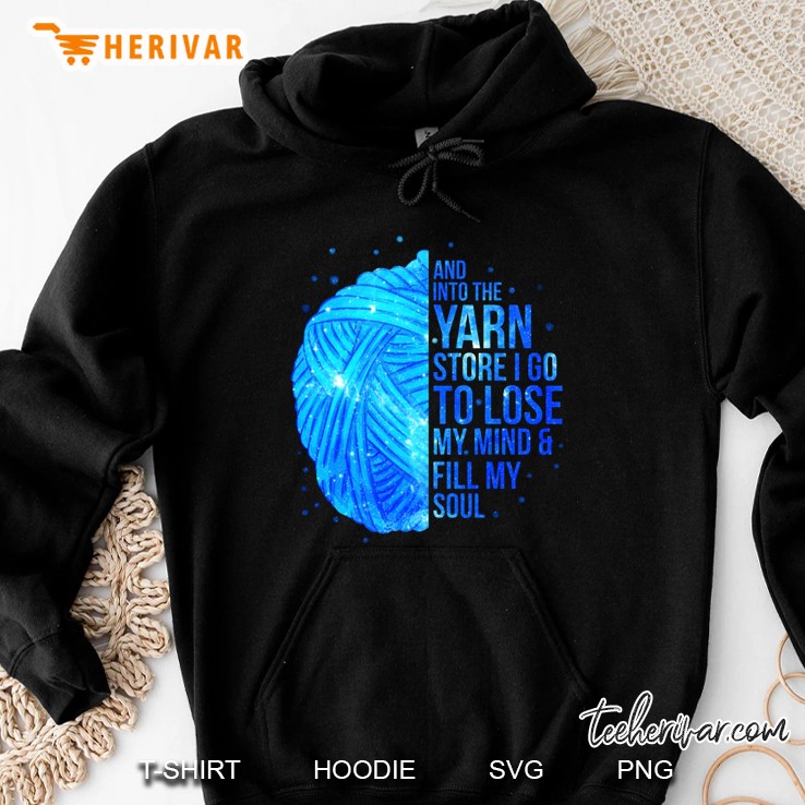 And Into The Yarn Store I Go To Lose My Mind & Fill My Soul Hoodie