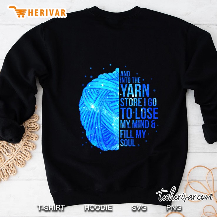 And Into The Yarn Store I Go To Lose My Mind & Fill My Soul Sweatshirt