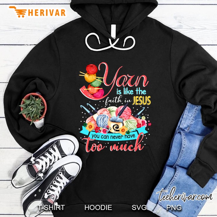 Yarn Is Like The Faith In Jesus You Can Never Have Too Much Hoodie