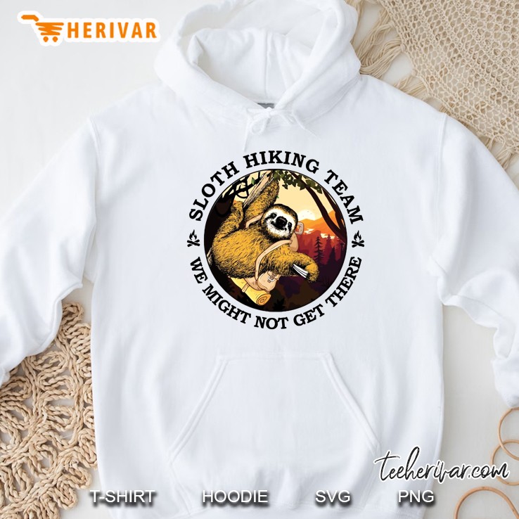 Sloth Hiking Team We Might Not Get There Hoodie