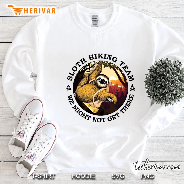 Sloth Hiking Team We Might Not Get There Sweatshirt