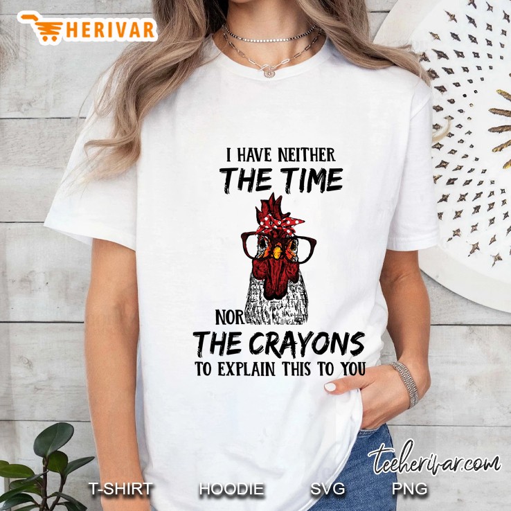 I Have Neither The Time Nor The Crayons To Explain This To You Chicken With Glasses Version Ladies Tee