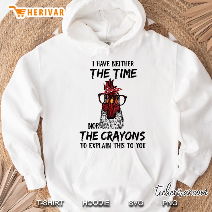 I Have Neither The Time Nor The Crayons To Explain This To You Chicken With Glasses Version Hoodie